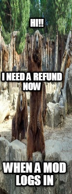 hi-when-a-mod-logs-in-i-need-a-refund-now