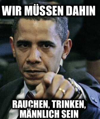wir-mssen-dahin-rauchen-trinken-mnnlich-sein