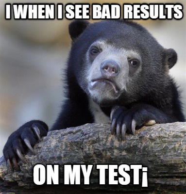 i-when-i-see-bad-results-on-my-test