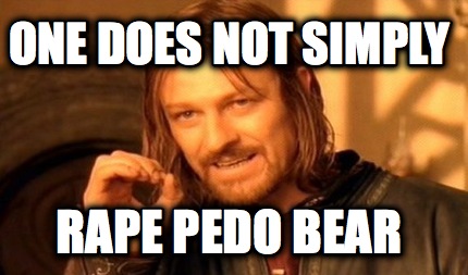one-does-not-simply-rape-pedo-bear