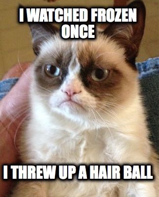 i-watched-frozen-once-i-threw-up-a-hair-ball