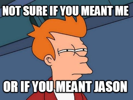 not-sure-if-you-meant-me-or-if-you-meant-jason