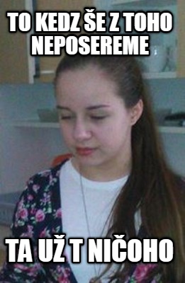 to-kedz-e-z-toho-neposereme-ta-u-t-nioho