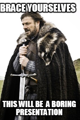 brace-yourselves-this-will-be-a-boring-presentation