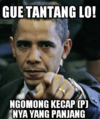 gue-tantang-lo-ngomong-kecap-p-nya-yang-panjang