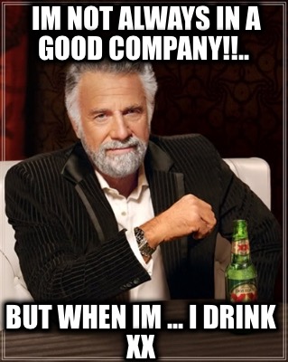 im-not-always-in-a-good-company..-but-when-im-...-i-drink-xx