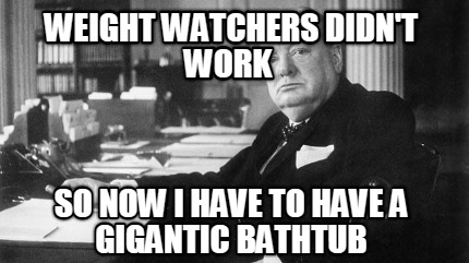 weight-watchers-didnt-work-so-now-i-have-to-have-a-gigantic-bathtub