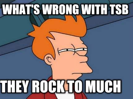 whats-wrong-with-tsb-they-rock-to-much