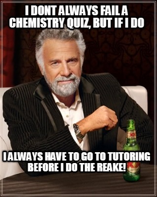i-dont-always-fail-a-chemistry-quiz-but-if-i-do-i-always-have-to-go-to-tutoring-