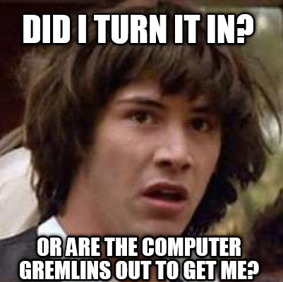 did-i-turn-it-in-or-are-the-computer-gremlins-out-to-get-me
