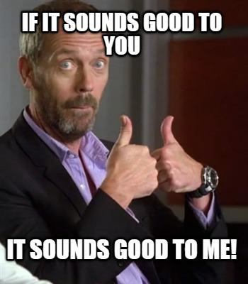 if-it-sounds-good-to-you-it-sounds-good-to-me