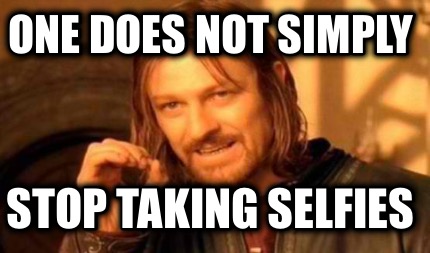 one-does-not-simply-stop-taking-selfies
