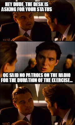 hey-dude-the-desk-is-asking-for-your-status-qc-said-no-patrols-on-the-radio-for-