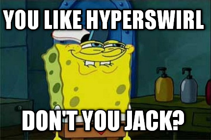 you-like-hyperswirl-dont-you-jack