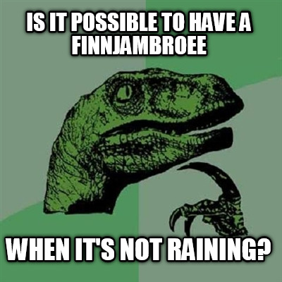 is-it-possible-to-have-a-finnjambroee-when-its-not-raining