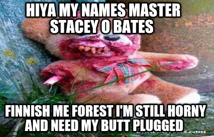 hiya-my-names-master-stacey-o-bates-finnish-me-forest-im-still-horny-and-need-my