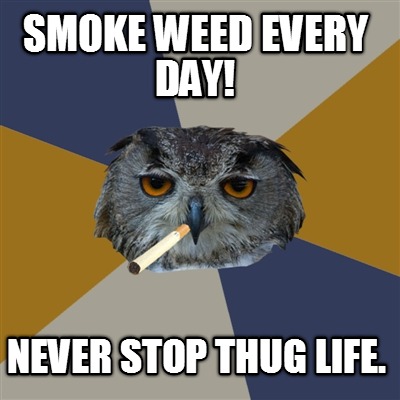 smoke-weed-every-day-never-stop-thug-life