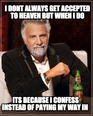 i-dont-always-get-accepted-to-heaven-but-when-i-do-its-because-i-confess-instead