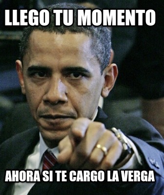 llego-tu-momento-ahora-si-te-cargo-la-verga