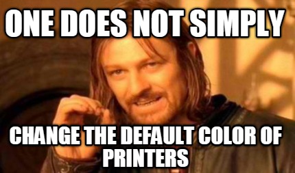 one-does-not-simply-change-the-default-color-of-printers