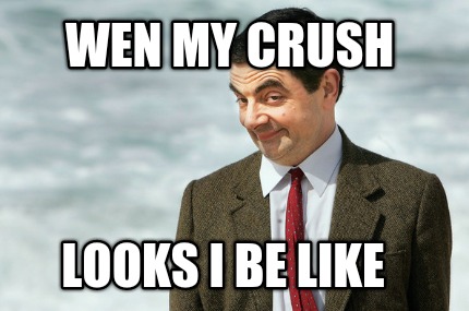 wen-my-crush-looks-i-be-like
