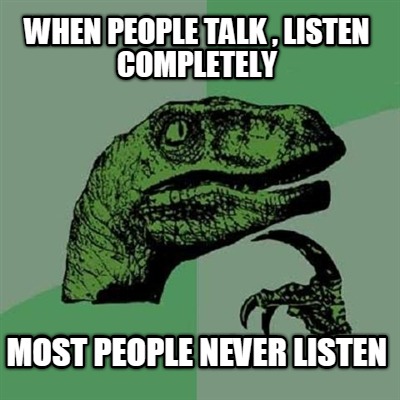 when-people-talk-listen-completely-most-people-never-listen