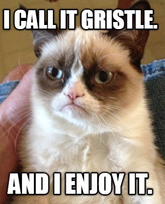 i-call-it-gristle.-and-i-enjoy-it