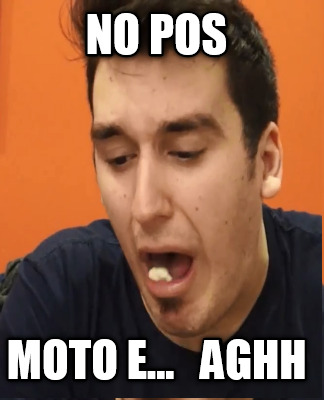 no-pos-moto-e...-aghh