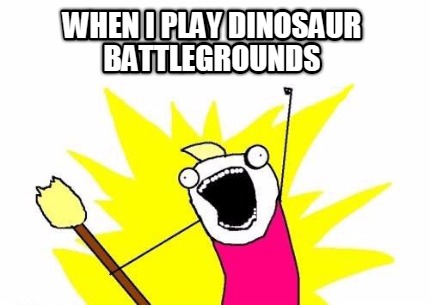 when-i-play-dinosaur-battlegrounds