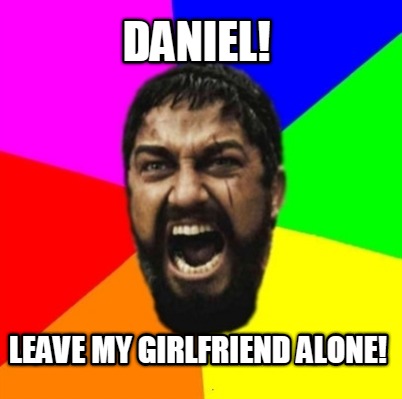 daniel-leave-my-girlfriend-alone