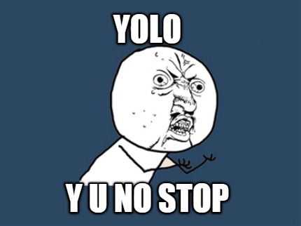 yolo-y-u-no-stop
