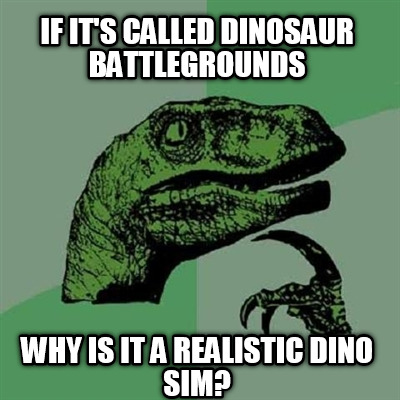 if-its-called-dinosaur-battlegrounds-why-is-it-a-realistic-dino-sim