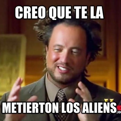 creo-que-te-la-metierton-los-aliens