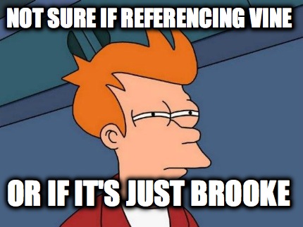 not-sure-if-referencing-vine-or-if-its-just-brooke