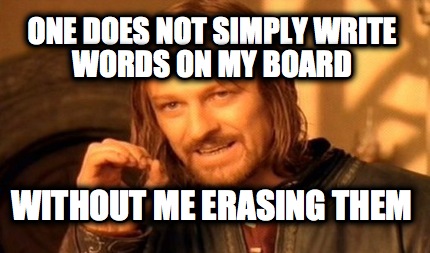 one-does-not-simply-write-words-on-my-board-without-me-erasing-them