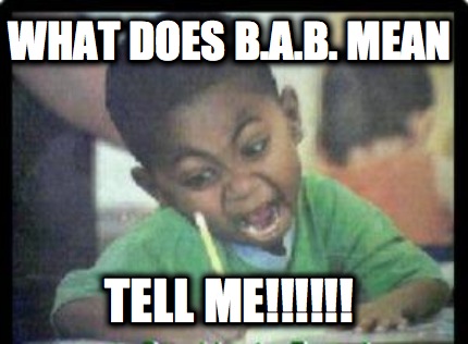 what-does-b.a.b.-mean-tell-me