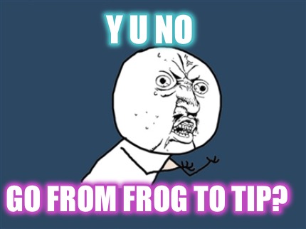 y-u-no-go-from-frog-to-tip