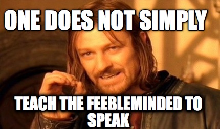 one-does-not-simply-teach-the-feebleminded-to-speak