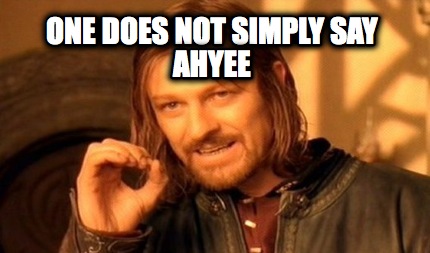 one-does-not-simply-say-ahyee