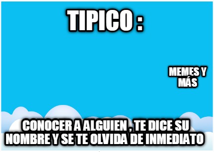 tipico-conocer-a-alguien-te-dice-su-nombre-y-se-te-olvida-de-inmediato-memes-y-m