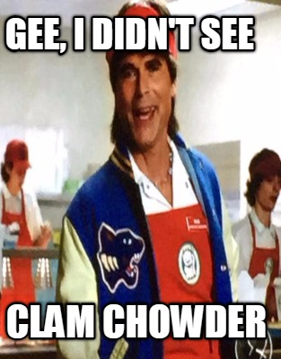 gee-i-didnt-see-clam-chowder