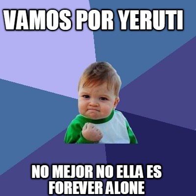 vamos-por-yeruti-no-mejor-no-ella-es-forever-alone