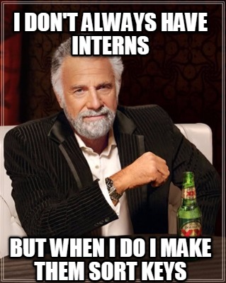 i-dont-always-have-interns-but-when-i-do-i-make-them-sort-keys