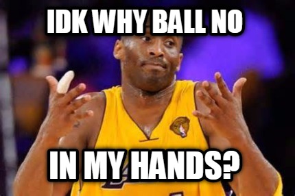 idk-why-ball-no-in-my-hands