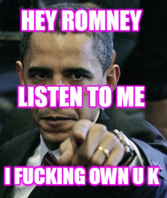 hey-romney-i-fucking-own-u-k-listen-to-me