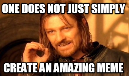 one-does-not-just-simply-create-an-amazing-meme