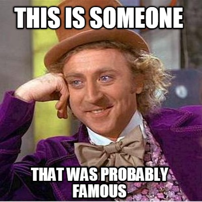 this-is-someone-that-was-probably-famous