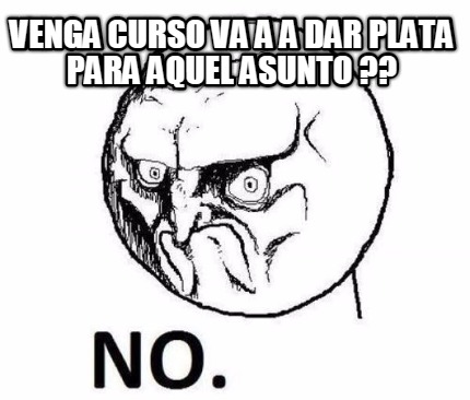 venga-curso-va-a-a-dar-plata-para-aquel-asunto-