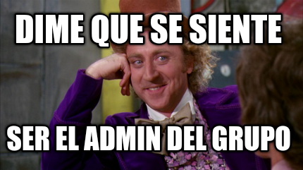 dime-que-se-siente-ser-el-admin-del-grupo