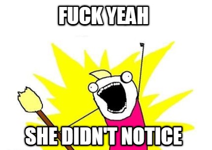 fuck-yeah-she-didnt-notice